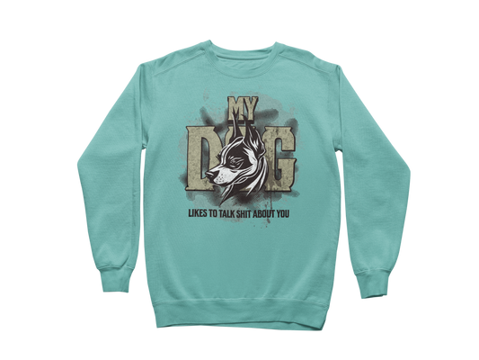 My Dog Talks Sh*t About You Sweatshirt