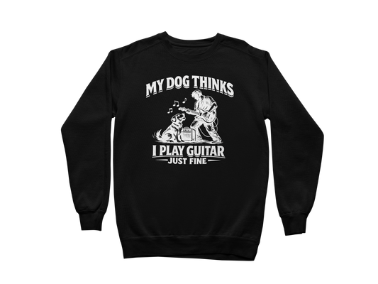 My Dog Thinks I Play Guitar Just Fine – Sweatshirt