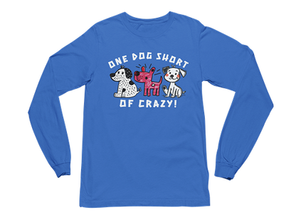 One Dog Short of Crazy! Long Sleeve Tee