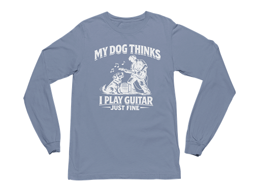 My Dog Thinks I Play Guitar Just Fine – Long Sleeve Tee