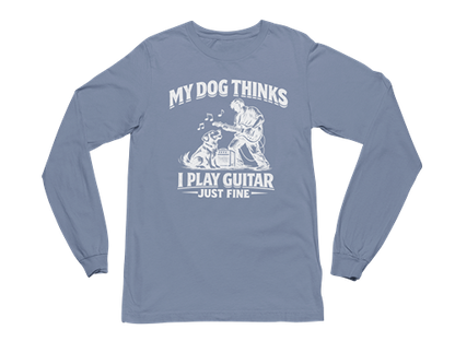 My Dog Thinks I Play Guitar Just Fine – Long Sleeve Tee