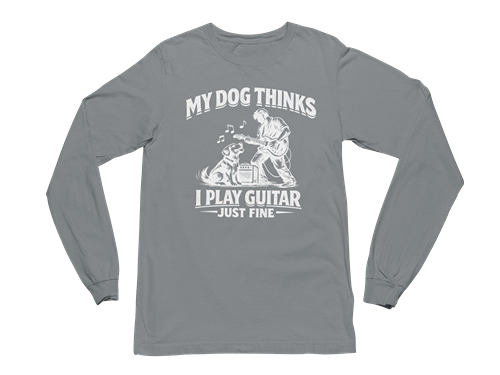 My Dog Thinks I Play Guitar Just Fine – Long Sleeve Tee