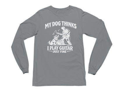 My Dog Thinks I Play Guitar Just Fine – Long Sleeve Tee