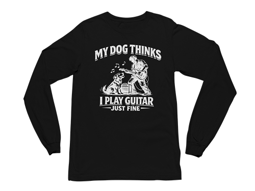 My Dog Thinks I Play Guitar Just Fine – Long Sleeve Tee