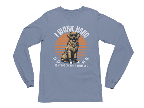 I Work Hard So My Dog Can Have a Better Life Long Sleeve Tee