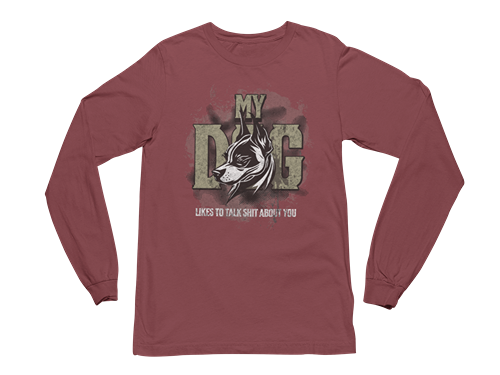 My Dog Talks Sh*t About You Long Sleeve Tee