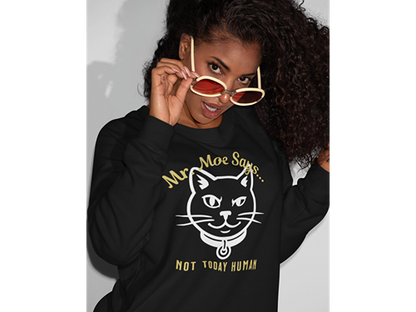 Mr. Moe Says - Not Today Human Sweatshirt