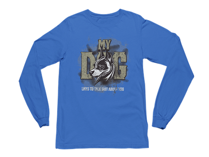 My Dog Talks Sh*t About You Long Sleeve Tee