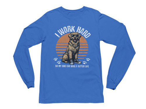 I Work Hard So My Dog Can Have a Better Life Long Sleeve Tee