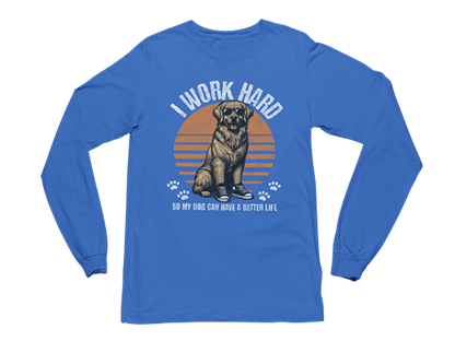 I Work Hard So My Dog Can Have a Better Life Long Sleeve Tee