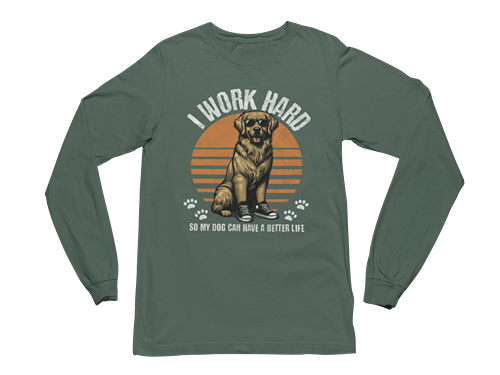 I Work Hard So My Dog Can Have a Better Life Long Sleeve Tee
