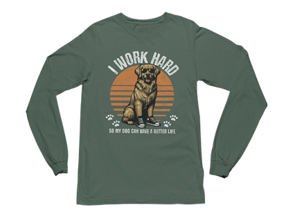 I Work Hard So My Dog Can Have a Better Life Long Sleeve Tee