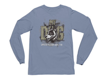 My Dog Talks Sh*t About You Long Sleeve Tee