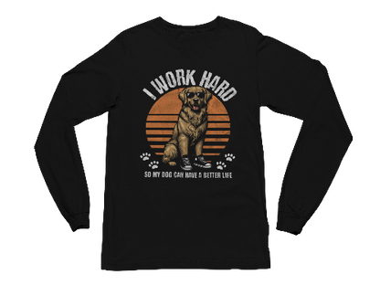I Work Hard So My Dog Can Have a Better Life Long Sleeve Tee