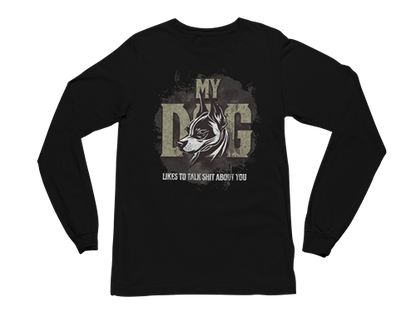 My Dog Talks Sh*t About You Long Sleeve Tee