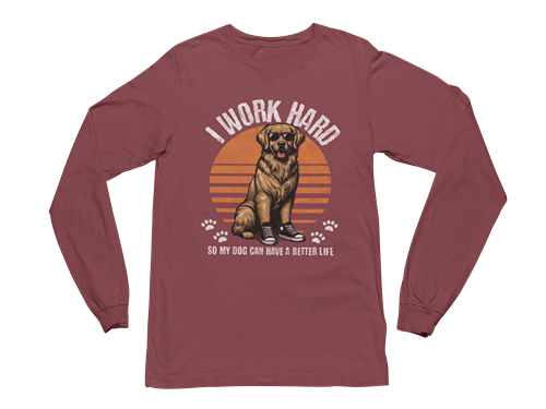 I Work Hard So My Dog Can Have a Better Life Long Sleeve Tee