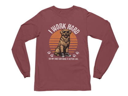 I Work Hard So My Dog Can Have a Better Life Long Sleeve Tee