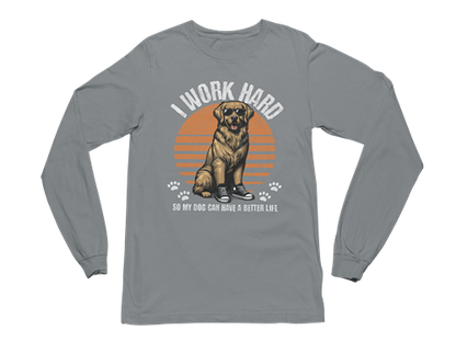 I Work Hard So My Dog Can Have a Better Life Long Sleeve Tee