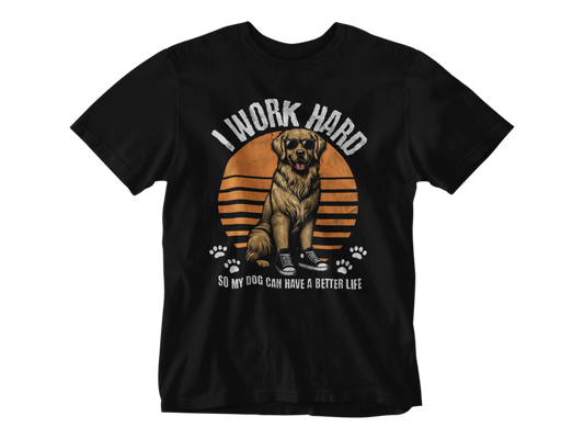 I Work Hard So My Dog Can Have a Better Life Unisex Tee