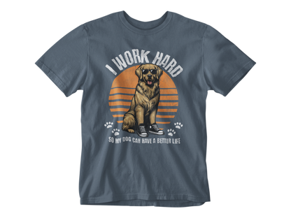 I Work Hard So My Dog Can Have a Better Life Unisex Tee