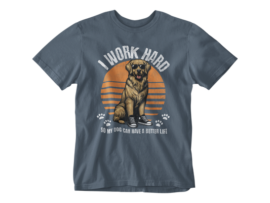 I Work Hard So My Dog Can Have a Better Life Unisex Tee