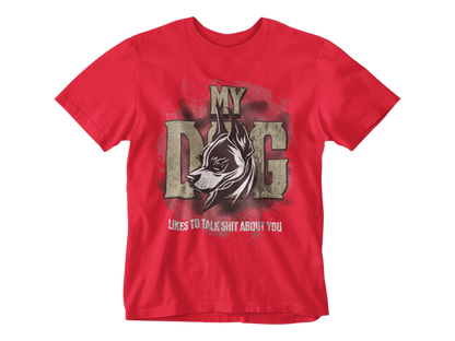 My Dog Talks Sh*t About You Tee