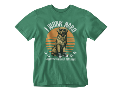 I Work Hard So My Dog Can Have a Better Life Unisex Tee
