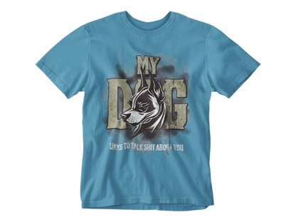 My Dog Talks Sh*t About You Tee