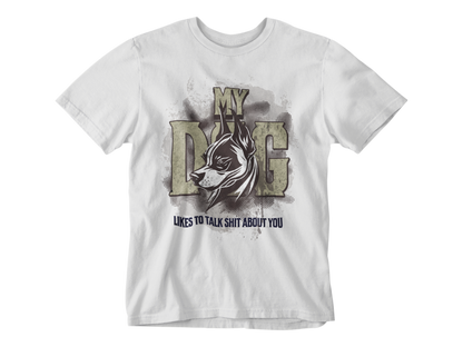 My Dog Talks Sh*t About You Tee
