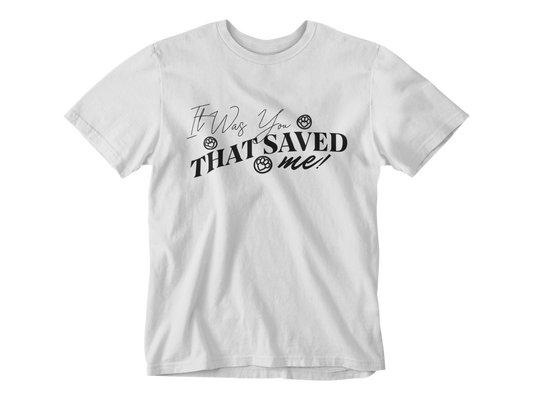 It Was You That Saved Me! Tee
