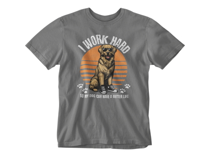 I Work Hard So My Dog Can Have a Better Life Tee