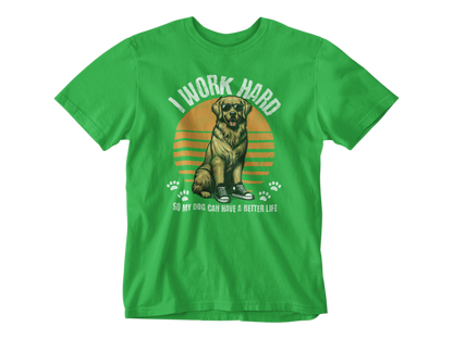 I Work Hard So My Dog Can Have a Better Life Tee