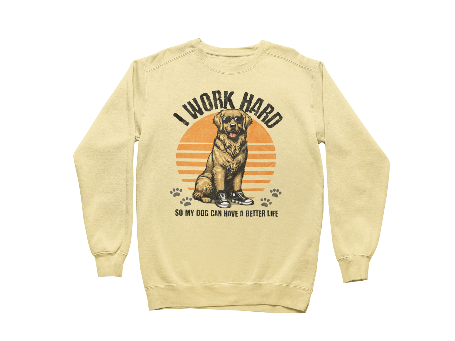 I Work Hard So My Dog Can Have a Better Life Sweatshirt