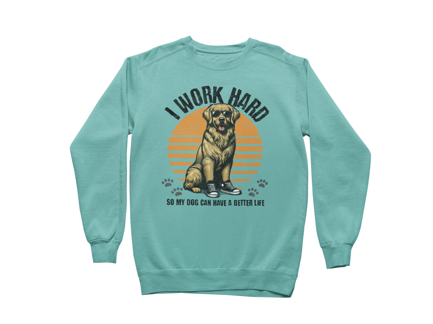 I Work Hard So My Dog Can Have a Better Life Sweatshirt