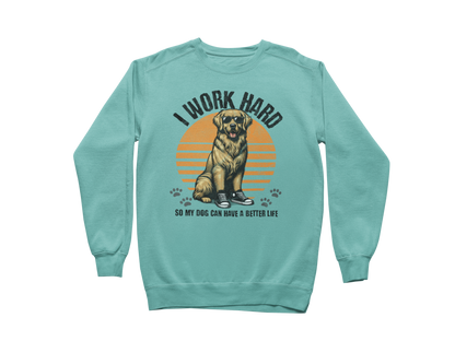 I Work Hard So My Dog Can Have a Better Life Sweatshirt