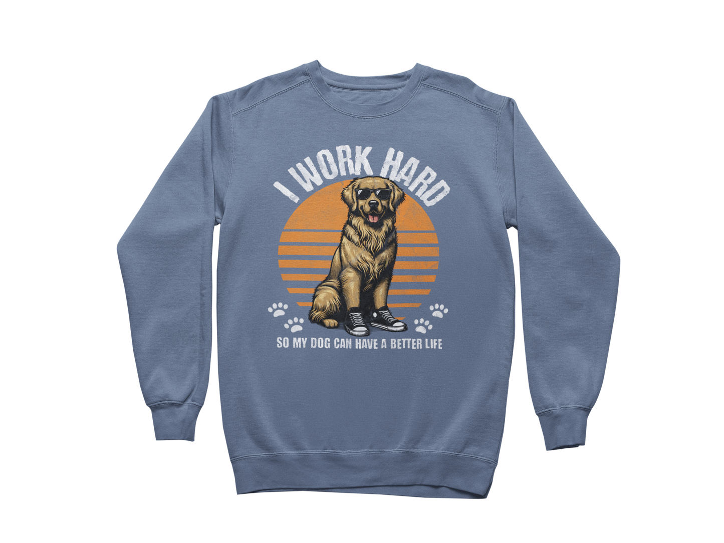 I Work Hard So My Dog Can Have a Better Life Sweatshirt
