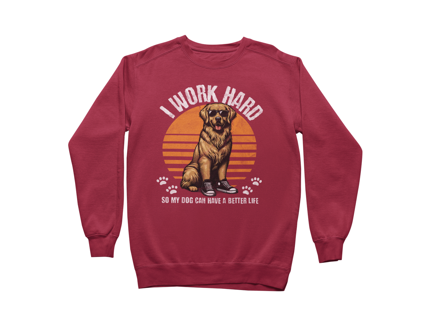 I Work Hard So My Dog Can Have a Better Life Sweatshirt