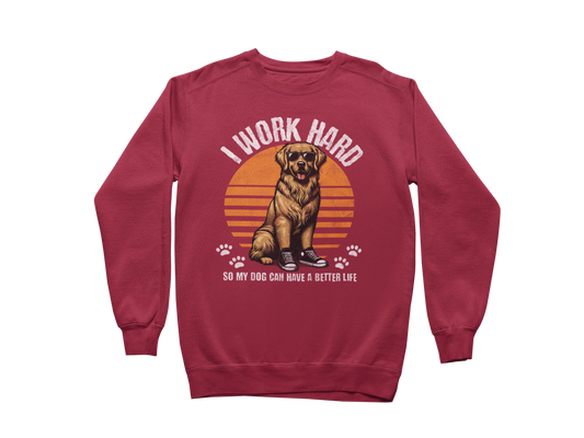 I Work Hard So My Dog Can Have a Better Life Sweatshirt