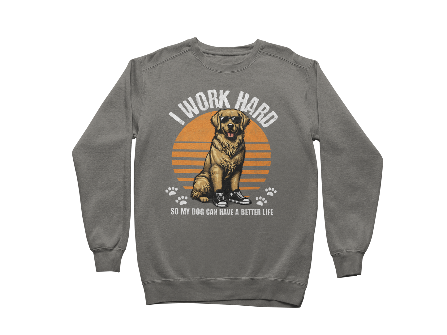 I Work Hard So My Dog Can Have a Better Life Sweatshirt