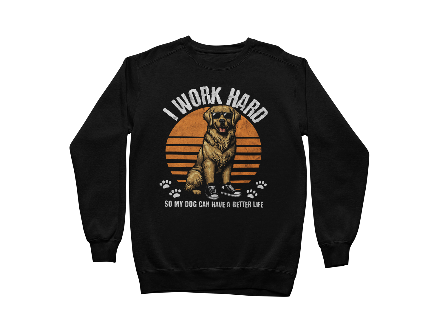 I Work Hard So My Dog Can Have a Better Life Sweatshirt