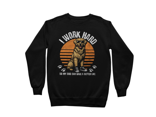 I Work Hard So My Dog Can Have a Better Life Sweatshirt