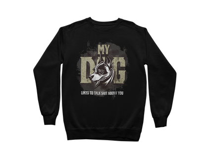 My Dog Talks Sh*t About You Sweatshirt