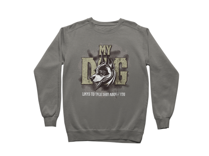 My Dog Talks Sh*t About You Sweatshirt