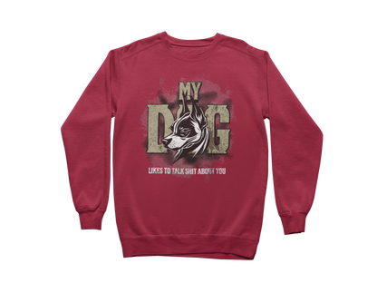 My Dog Talks Sh*t About You Sweatshirt