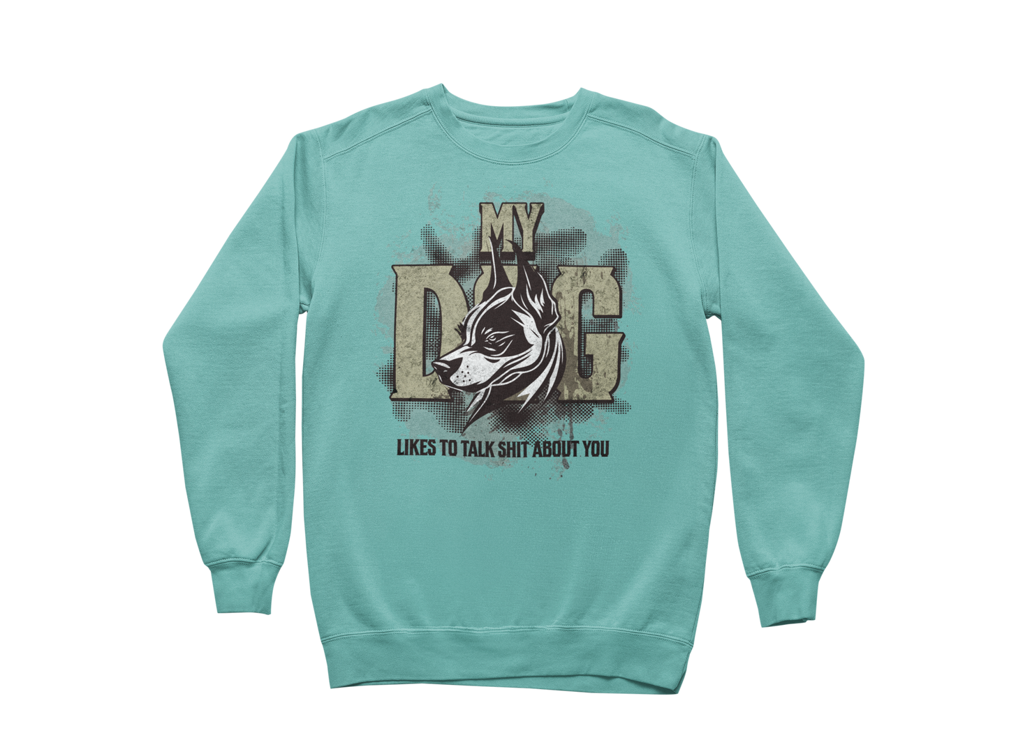 My Dog Talks Sh*t About You Sweatshirt