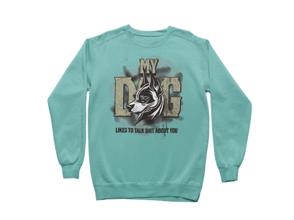 My Dog Talks Sh*t About You Sweatshirt