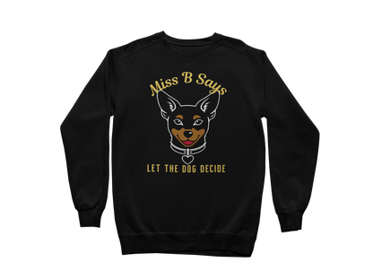 Miss B Says: Let the Dog Decide Sweatshirt