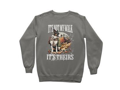 It's Not My Walk Sweatshirt
