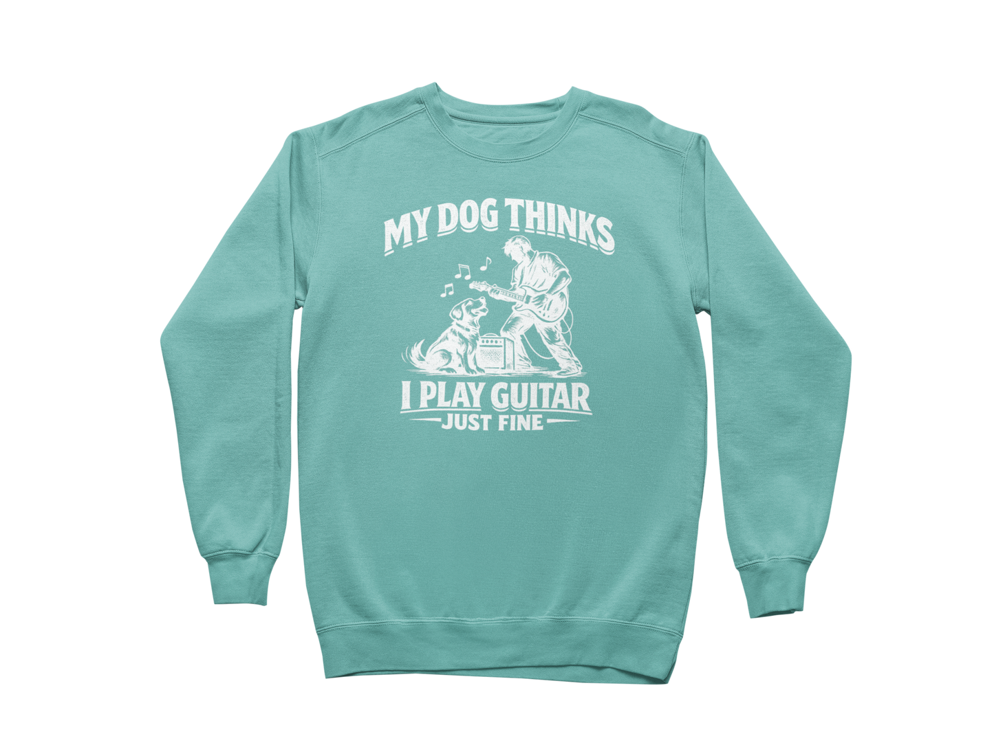 My Dog Thinks I Play Guitar Just Fine – Sweatshirt