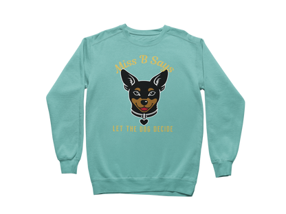 Miss B Says: Let the Dog Decide Sweatshirt